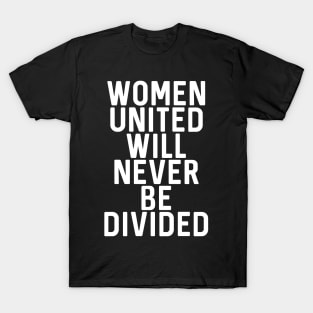 WOMEN UNITED WILL NEVER BE DIVIDED feminist text slogan T-Shirt
